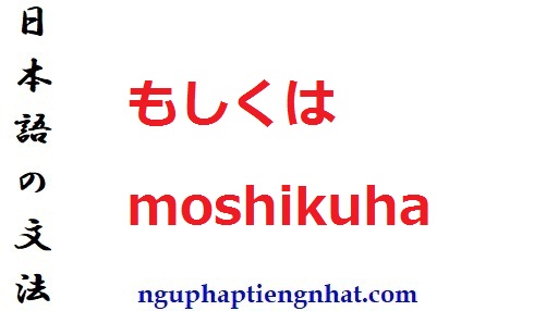 Ngữ pháp もしくは moshikuha