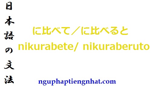 ngữ pháp に比べて／に比べると nikurabete/ nikuraberuto
