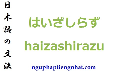 Ngữ pháp はいざしらず haizashirazu